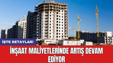 İnşaat maliyetlerinde artış devam ediyor