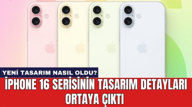 iPhone 16 serisinin tasarım detayları ortaya çıktı