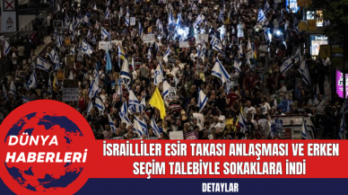 İsrailliler Esir Takası Anlaşması ve Erken Seçim Talebiyle Sokaklara İndi