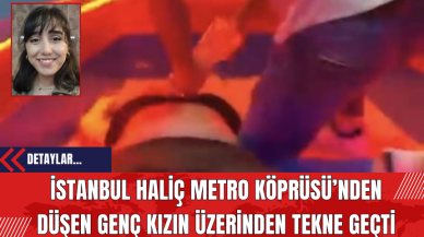 İstanbul Haliç Metro Köprüsü’nden Düşen Genç Kızın Üzerinden Tekne Geçti