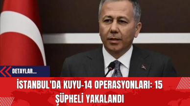 İstanbul'da Kuyu-14 Operasyonları: 15 Şüpheli Yakalandı