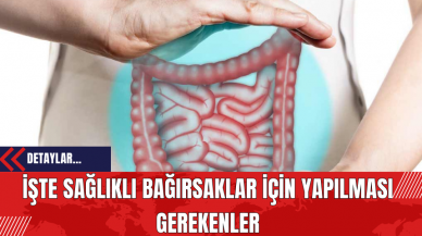 İşte Sağlıklı Bağırsaklar İçin Yapılması Gerekenler