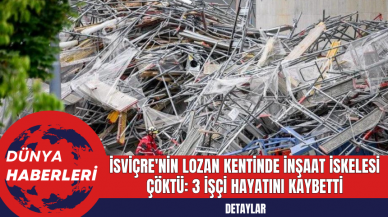 İsviçre'nin Lozan Kentinde İnşaat İskelesi Çöktü: 3 İşçi Hayatını Kaybetti