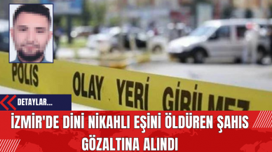 İzmir'de Dini Nikahlı Eşini Öldüren Şahıs Gözaltına Alındı