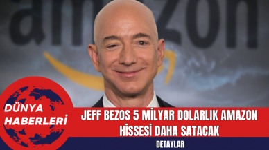 Jeff Bezos 5 Milyar Dolarlık Amazon Hissesi Daha Satacak