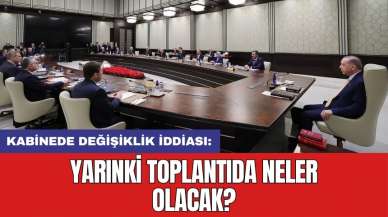 Kabinede değişiklik iddiası: Yarınki toplantıda neler olacak?