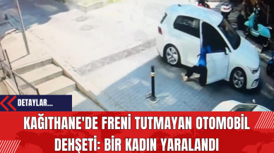 Kağıthane'de Freni Tutmayan Otomobil Dehşeti: Bir Kadın Yaralandı