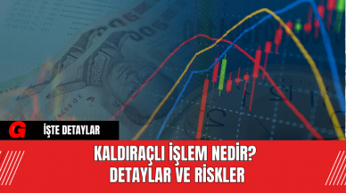 Kaldıraçlı İşlem Nedir? Detaylar ve Riskler