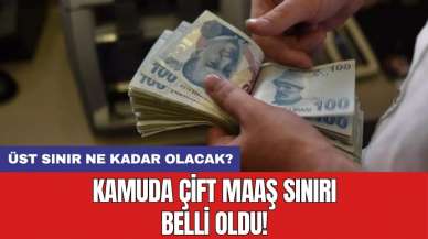 Kamuda çift maaş sınırı belli oldu! Üst sınır ne kadar olacak?