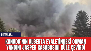 Kanada'nın Alberta Eyaletindeki Orman Yangını Jasper Kasabasını Küle Çevirdi