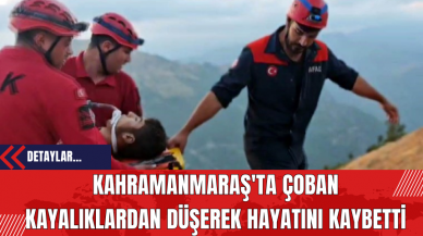 Kahramanmaraş'ta Çoban Kayalıklardan Düşerek Hayatını Kaybetti