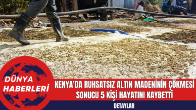 Kenya'da Ruhsatsız Altın Madeninin Çökmesi Sonucu 5 Kişi Hayatını Kaybetti