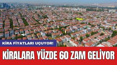 Kira fiyatları uçuyor! Kiralara yüzde 60 zam geliyor