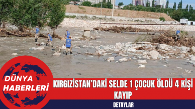 Kırgızistan’daki Selde 1 Çocuk Öldü 4 Kişi Kayıp