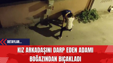 Kız Arkadaşını Darp Eden Adamı Boğazından Bıçakladı