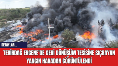 Tekirdağ Ergene'de Geri Dönüşüm Tesisine Sıçrayan Yangın Havadan Görüntülendi