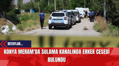 Konya Meram'da Sulama Kanalında Erkek Cesedi Bulundu