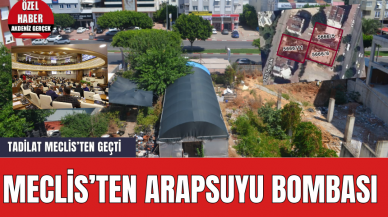 O Tadilat Meclis'ten Geçti! Arapsuyu Bombası