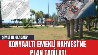 Konyaaltı Emekli Kahvesi’ne Plan Tadilatı! Şimdi Ne Olacak?