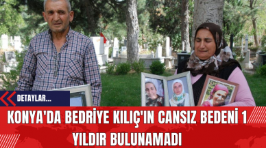 Konya'da Bedriye Kılıç'ın Cansız Bedeni 1 Yıldır Bulunamadı