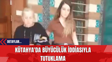 Kütahya'da Büyücülük İddiasıyla Tutuklama