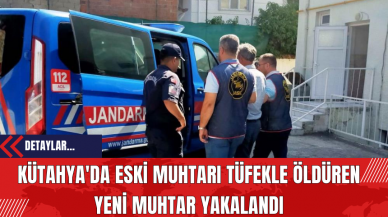 Kütahya'da Eski Muhtarı Tüfekle Öldüren Yeni Muhtar Yakalandı