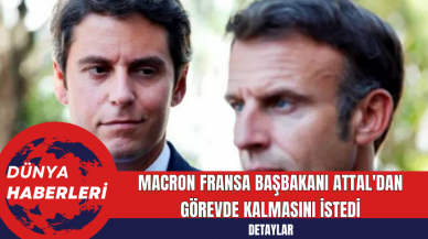 Macron Fransa Başbakanı Attal'dan Görevde Kalmasını İstedi