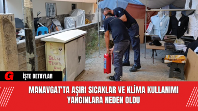 Manavgat'ta Aşırı Sıcaklar ve Klima Kullanımı Yangınlara Neden Oldu