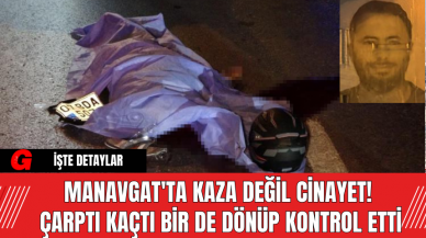 Manavgat'ta Kaza Değil Cinayet! Çarptı Kaçtı Bir de Dönüp Kontrol Etti