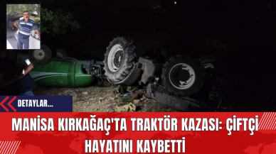 Manisa Kırkağaç'ta Traktör Kazası: Çiftçi Hayatını Kaybetti