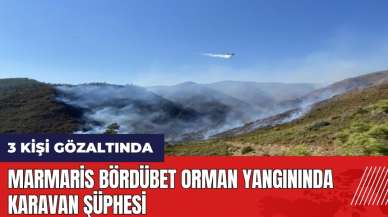 Marmaris Bördübet orman yangınında karavan şüphesi