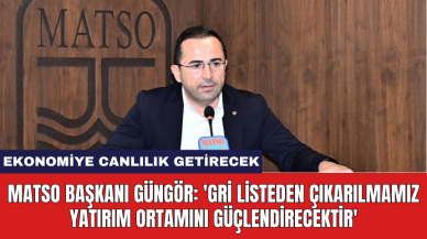 MATSO Başkanı Güngör: 'Gri listeden çıkarılmamız yatırım ortamını güçlendirecektir'