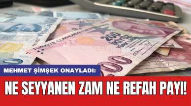 Mehmet Şimşek onayladı: Ne seyyanen zam ne refah payı!