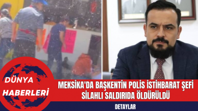 Meksika'da Başkentin Polis İstihbarat Şefi Silahlı Saldırıda Öldürüldü