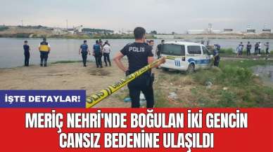 Meriç Nehri'nde boğulan iki gencin cansız bedenine ulaşıldı