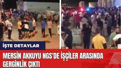 Mersin Akkuyu NGS'de işçiler arasında gerginlik çıktı