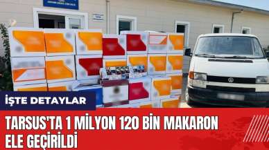 Mersin Tarsus'ta 1 milyon 120 bin makaron ele geçirildi