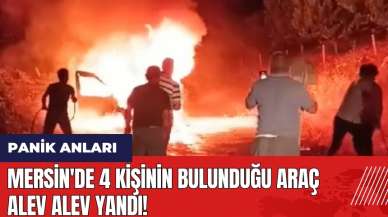 Mersin'de 4 kişinin bulunduğu araç alev alev yandı!