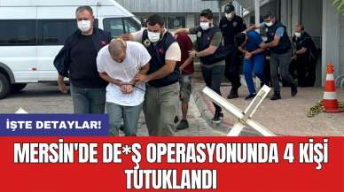 Mersin'de DE*Ş operasyonunda 4 kişi tutuklandı