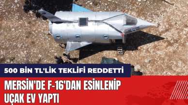 Mersin'de F-16'dan esinlenip uçak ev yaptı