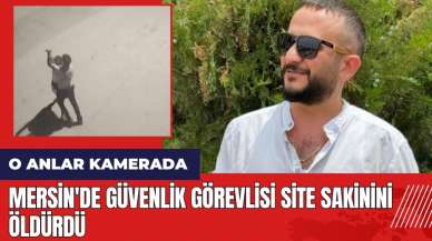 Mersin'de güvenlik görevlisi site sakinini öld*rdü