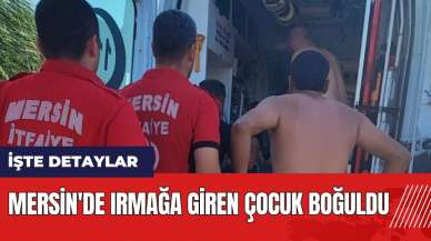 Mersin'de ırmağa giren çocuk boğuldu