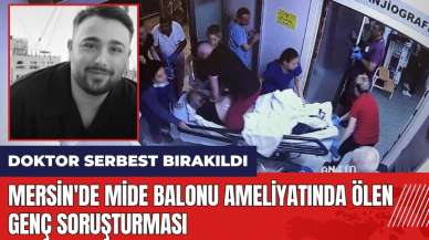 Mersin'de mide balonu ameliyatında ölen genç soruşturması: Doktor serbest bırakıldı