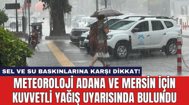 Meteoroloji Adana ve Mersin için kuvvetli yağış uyarısında bulundu