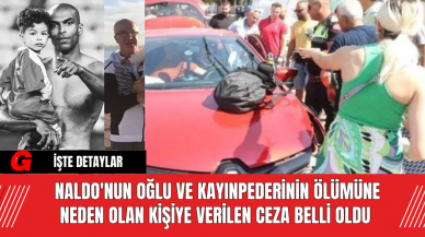 Naldo'nun oğlu ve kayınpederinin ölümüne neden olan kişiye verilen ceza belli oldu