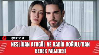 Neslihan Atagül ve Kadir Doğulu'dan Bebek Müjdesi