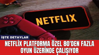 Netflix platforma özel 80'den fazla oyun üzerinde çalışıyor