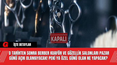 O tarihten sonra berber kuaför ve güzellik salonları pazar günü açık olamayacak! Peki ya özel günü olan ne yapacak?