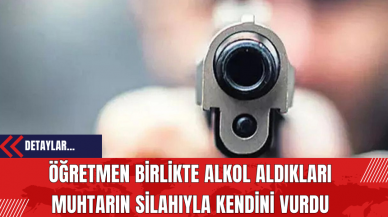 Öğretmen Birlikte Alkol Aldıkları Muhtarın Silahıyla Kendini Vurdu