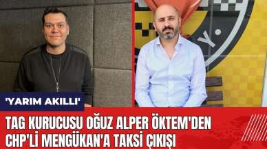 Oğuz Alper Öktem'den CHP'li Mengükan'a taksi çıkışı: 'Yarım Akıllı'